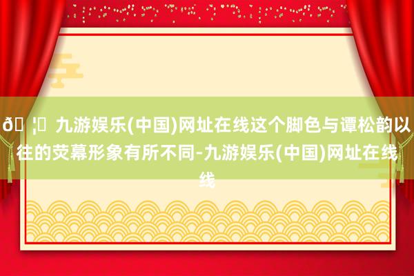 🦄九游娱乐(中国)网址在线这个脚色与谭松韵以往的荧幕形象有所不同-九游娱乐(中国)网址在线