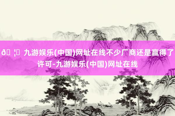 🦄九游娱乐(中国)网址在线不少厂商还是赢得了许可-九游娱乐(中国)网址在线