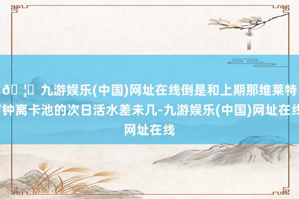 🦄九游娱乐(中国)网址在线倒是和上期那维莱特/钟离卡池的次日活水差未几-九游娱乐(中国)网址在线