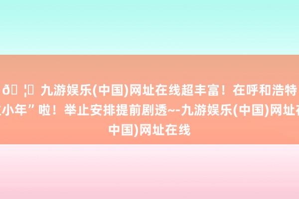 🦄九游娱乐(中国)网址在线超丰富！在呼和浩特“过小年”啦！举止安排提前剧透~-九游娱乐(中国)网址在线